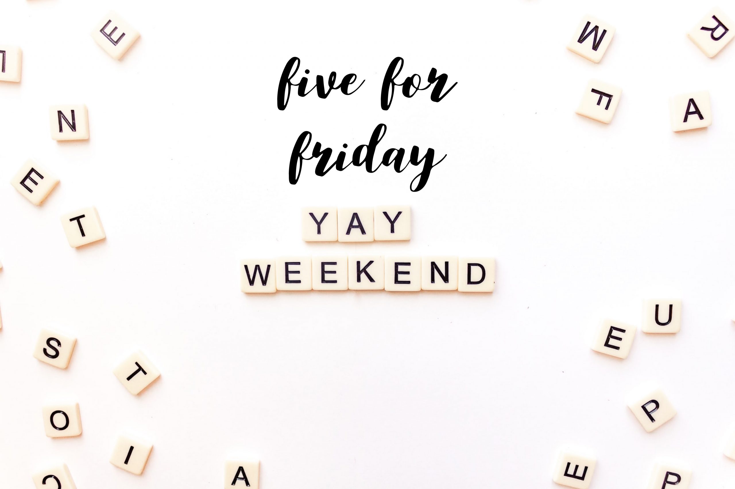 Five for Friday weekend